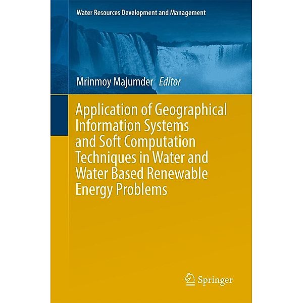 Application of Geographical Information Systems and Soft Computation Techniques in Water and Water Based Renewable Energy Problems / Water Resources Development and Management