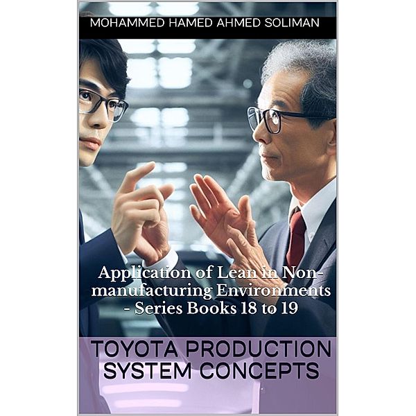 Application of Lean in Non-manufacturing Environments - Series Books 18 to 19 (Toyota Production System Concepts) / Toyota Production System Concepts, Mohammed Hamed Ahmed Soliman