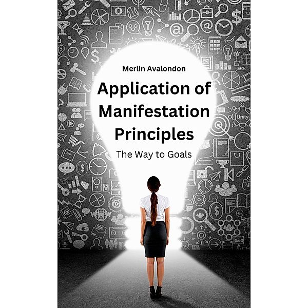 Application of Manifestation Principles: The Way to Goals (Infinite Ammiratus Manifestations, #2) / Infinite Ammiratus Manifestations, Merlin Avalondon