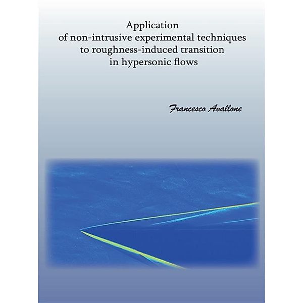 Application of non-intrusive experimental techniques to roughness-induced transition in hypersonic flows, Francesco Avallone