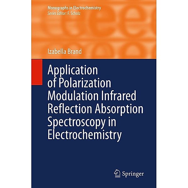 Application of Polarization Modulation Infrared Reflection Absorption Spectroscopy in Electrochemistry / Monographs in Electrochemistry, Izabella Brand