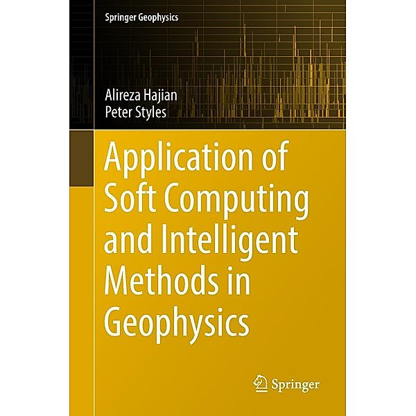 Application of Soft Computing and Intelligent Methods in Geophysics / Springer Geophysics, Alireza Hajian, Peter Styles