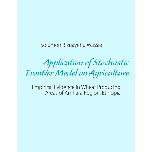 Application of Stochastic Frontier Model on Agriculture, Solomon Bizuayehu Wassie