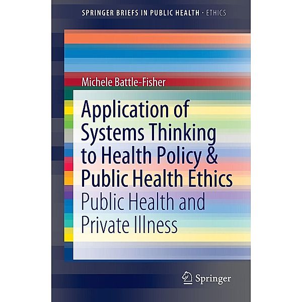 Application of Systems Thinking to Health Policy & Public Health Ethics / SpringerBriefs in Public Health Bd.0, Michele Battle-Fisher