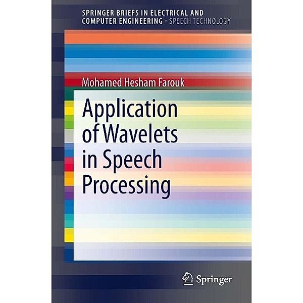Application of Wavelets in Speech Processing / SpringerBriefs in Speech Technology, Mohamed Hesham Farouk