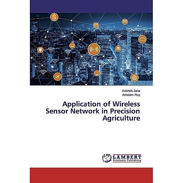 Application of Wireless Sensor Network in Precision Agriculture, Avishek Jana, Arindam Roy