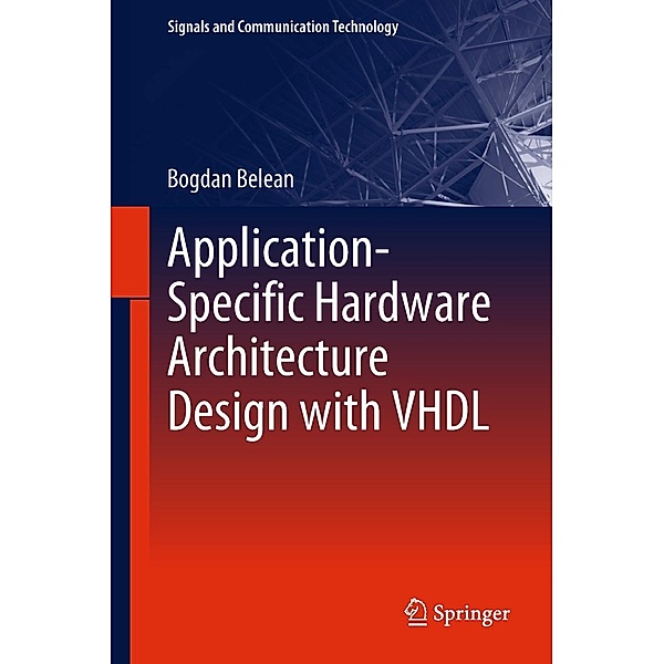 Application-Specific Hardware Architecture Design with VHDL / Signals and Communication Technology, Bogdan Belean