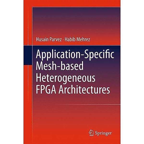 Application-Specific Mesh-based Heterogeneous FPGA Architectures, Husain Parvez, Habib Mehrez