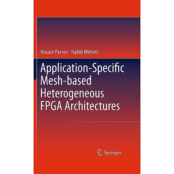 Application-Specific Mesh-based Heterogeneous FPGA Architectures, Husain Parvez, Habib Mehrez