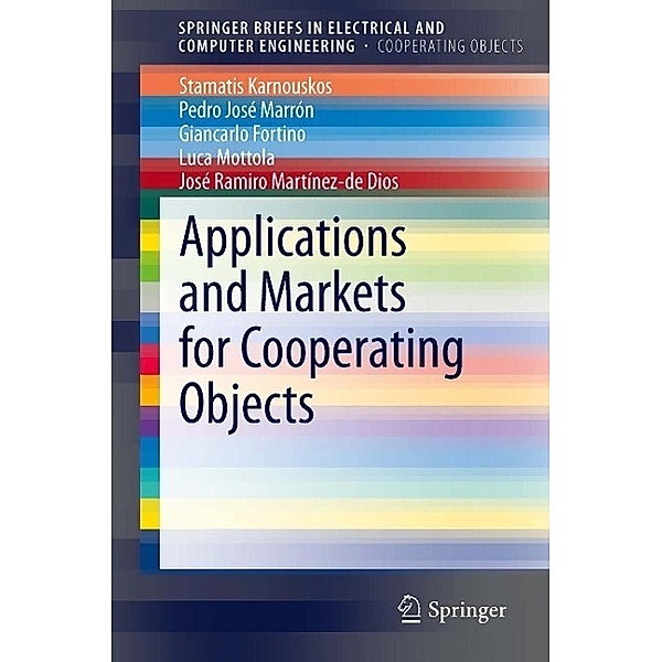 Applications and Markets for Cooperating Objects / SpringerBriefs in Electrical and Computer Engineering, Stamatis Karnouskos, Pedro José Marrón, Giancarlo Fortino, Luca Mottola, José Ramiro Martínez-de Dios
