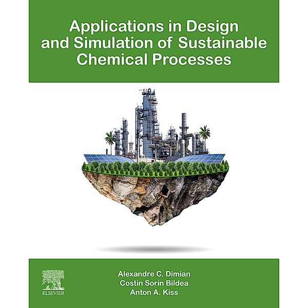 Applications in Design and Simulation of Sustainable Chemical Processes, Alexandre C. Dimian, Costin Sorin Bildea, Anton A. Kiss