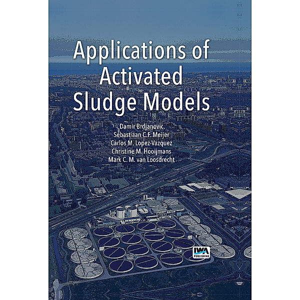 Applications of Activated Sludge Models, Sebastiaan Meijer, Carlos Lopez-Vazquez, Damir Brdjanovic