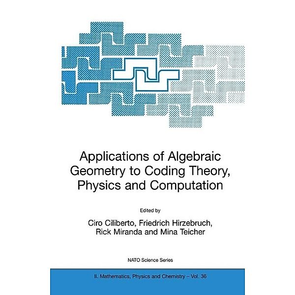 Applications of Algebraic Geometry to Coding Theory, Physics and Computation / NATO Science Series II: Mathematics, Physics and Chemistry Bd.36