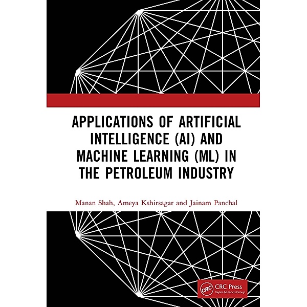 Applications of Artificial Intelligence (AI) and Machine Learning (ML) in the Petroleum Industry, Manan Shah, Ameya Kshirsagar, Jainam Panchal