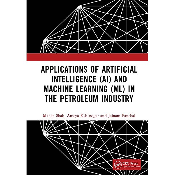 Applications of Artificial Intelligence (AI) and Machine Learning (ML) in the Petroleum Industry, Manan Shah, Ameya Kshirsagar, Jainam Panchal