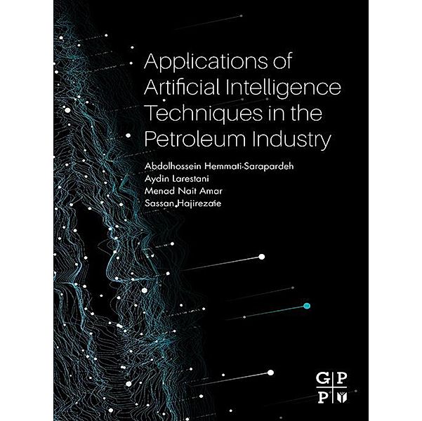 Applications of Artificial Intelligence Techniques in the Petroleum Industry, Abdolhossein Hemmati-Sarapardeh, Aydin Larestani, Nait Amar Menad, Sassan Hajirezaie