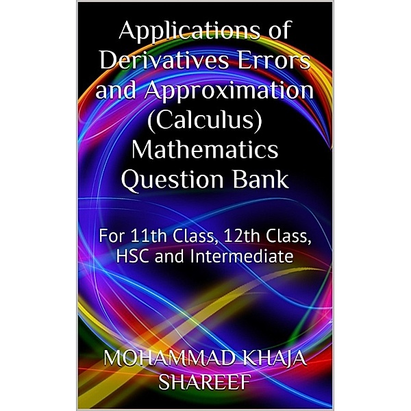 Applications of Derivatives Errors and Approximation (Calculus) Mathematics Question Bank, Mohmmad Khaja Shareef