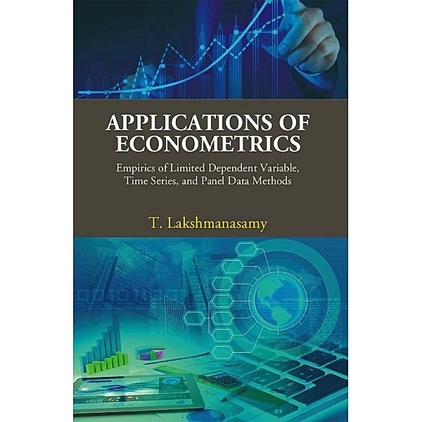 Applications of Econometrics: Empirics of Limited Dependent Variable, Time Series, and Panel Data Methods, T. Lakshmanasamy