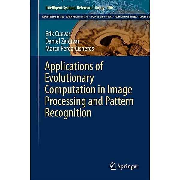 Applications of Evolutionary Computation in Image Processing and Pattern Recognition / Intelligent Systems Reference Library Bd.100, Erik Cuevas, Daniel Zaldívar, Marco Perez-Cisneros