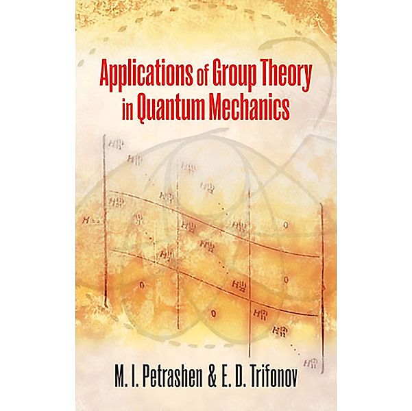 Applications of Group Theory in Quantum Mechanics / Dover Books on Physics, M. I. Petrashen, J. L. Trifonov