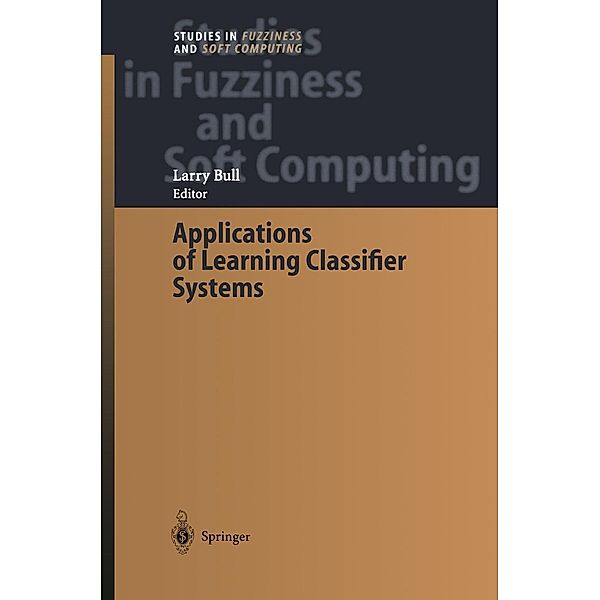 Applications of Learning Classifier Systems / Studies in Fuzziness and Soft Computing Bd.150