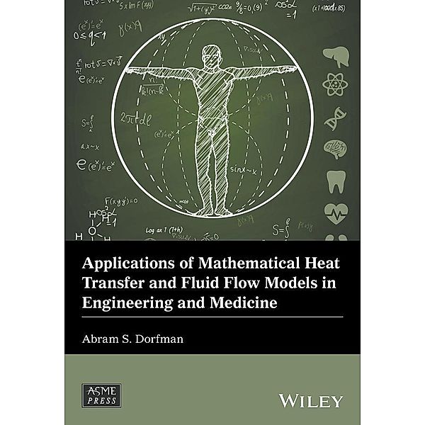 Applications of Mathematical Heat Transfer and Fluid Flow Models in Engineering and Medicine / Wiley-ASME Press Series, Abram S. Dorfman