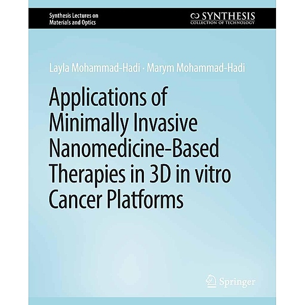 Applications of Minimally Invasive Nanomedicine-Based Therapies in 3D in vitro Cancer Platforms / Synthesis Lectures on Materials and Optics, Layla Mohammad-Hadi, Marym Mohammad-Hadi