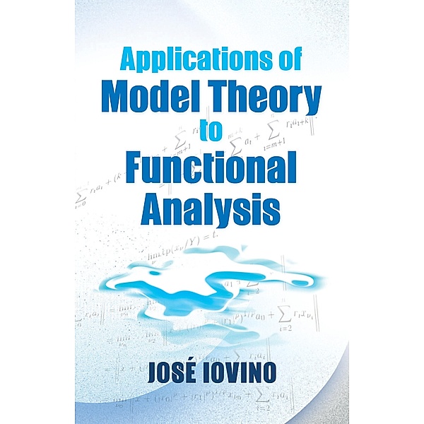 Applications of Model Theory to Functional Analysis / Dover Books on Mathematics, Jose Iovino