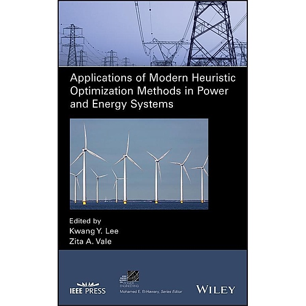Applications of Modern Heuristic Optimization Methods in Power and Energy Systems / IEEE Series on Power Engineering, Kwang Y. Lee, Zita Vale