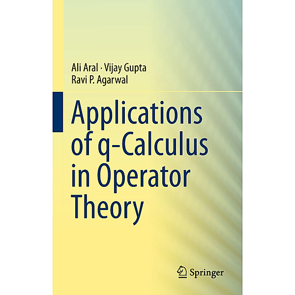 Applications of q-Calculus in Operator Theory, Ali Aral, Vijay Gupta, Ravi P Agarwal
