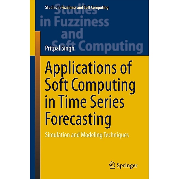 Applications of Soft Computing in Time Series Forecasting / Studies in Fuzziness and Soft Computing Bd.330, Pritpal Singh