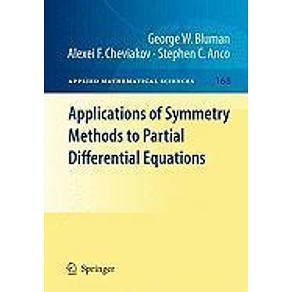 Applications of Symmetry Methods to Partial Differential Equations / Applied Mathematical Sciences Bd.168, George W. Bluman, Alexei F. Cheviakov, Stephen Anco