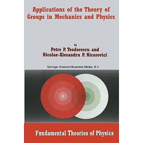 Applications of the Theory of Groups in Mechanics and Physics / Fundamental Theories of Physics Bd.140, Petre P. Teodorescu, Nicolae-A. P. Nicorovici