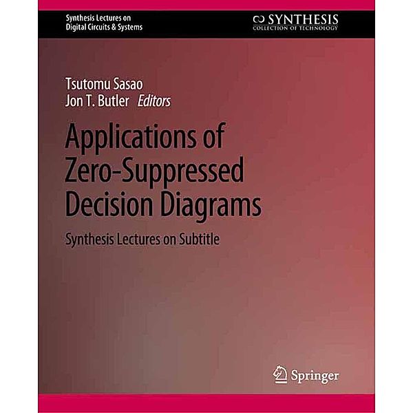Applications of Zero-Suppressed Decision Diagrams / Synthesis Lectures on Digital Circuits & Systems, Jon T. Butler, Tsutomu Sasao