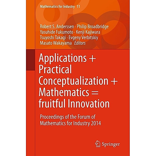 Applications + Practical Conceptualization + Mathematics = fruitful Innovation / Mathematics for Industry Bd.11