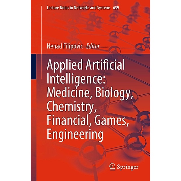 Applied Artificial Intelligence: Medicine, Biology, Chemistry, Financial, Games, Engineering / Lecture Notes in Networks and Systems Bd.659