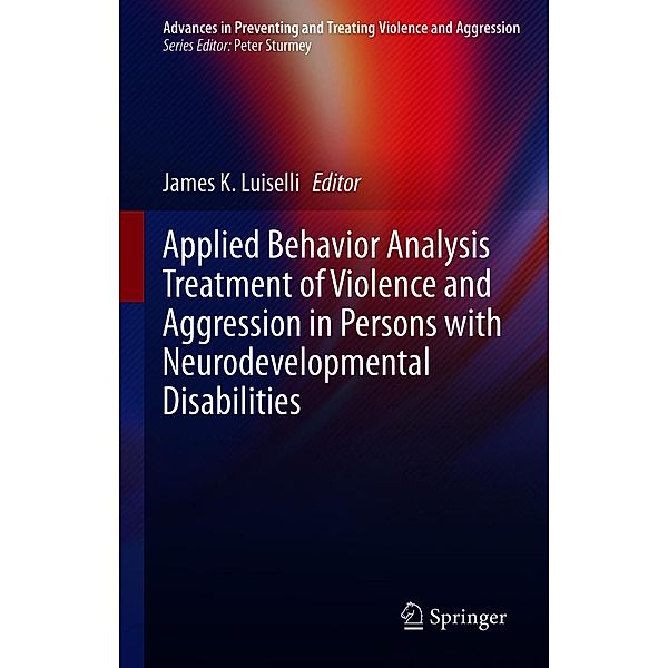 Applied Behavior Analysis Treatment of Violence and Aggression in Persons with Neurodevelopmental Disabilities / Advances in Preventing and Treating Violence and Aggression