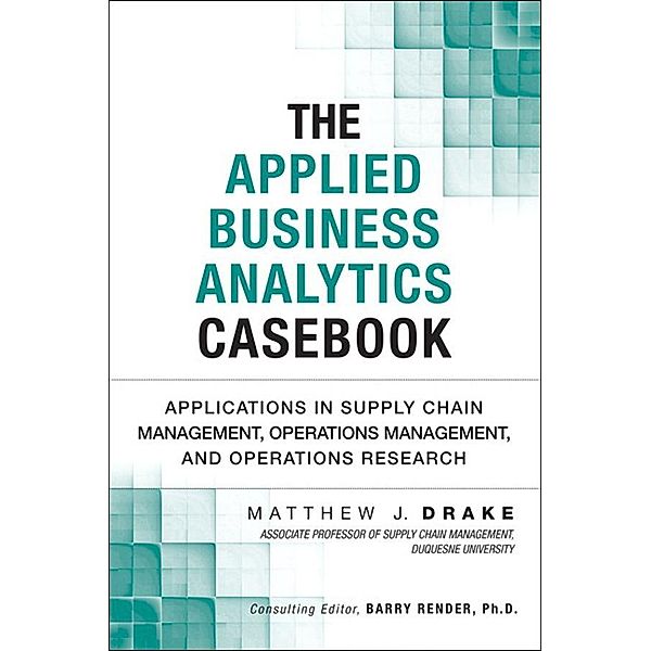 Applied Business Analytics Casebook, The, Matthew Drake