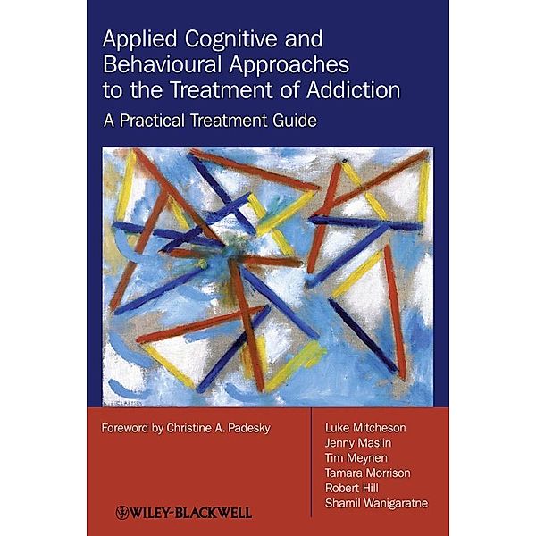 Applied Cognitive and Behavioural Approaches to the Treatment of Addiction, Luke Mitcheson, Jenny Maslin, Tim Meynen, Tamara Morrison, Robert Hill, Shamil Wanigaratne