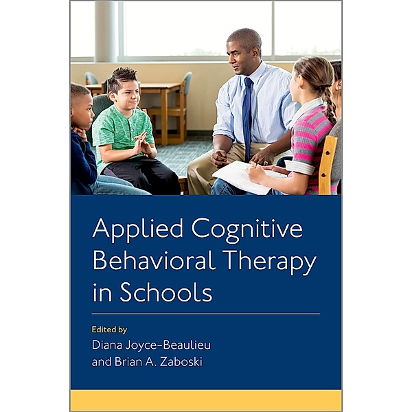 Applied Cognitive Behavioral Therapy in Schools, Diana Joyce-Beaulieu, Brian A. Zaboski