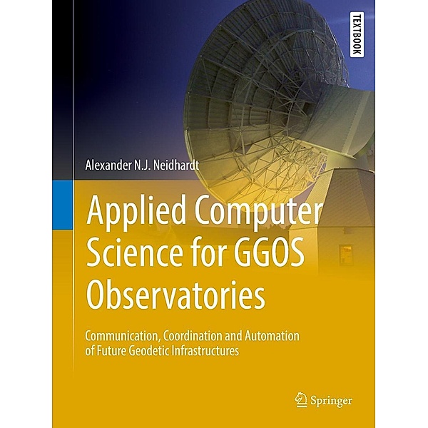 Applied Computer Science for GGOS Observatories / Springer Textbooks in Earth Sciences, Geography and Environment, Alexander N. J. Neidhardt