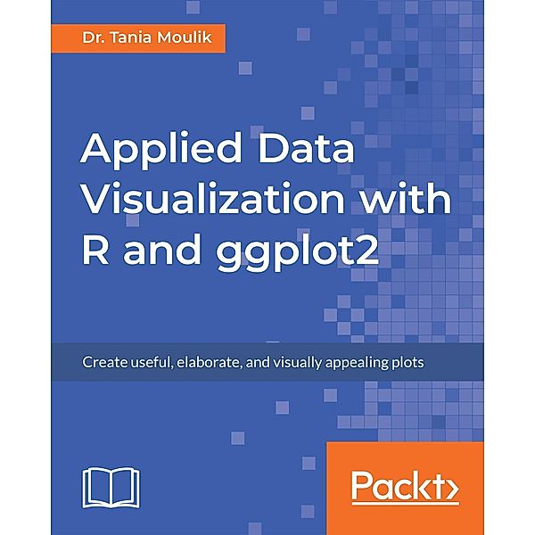 Applied Data Visualization with R and ggplot2, Tania Moulik