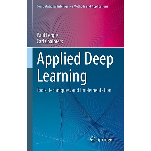 Applied Deep Learning / Computational Intelligence Methods and Applications, Paul Fergus, Carl Chalmers