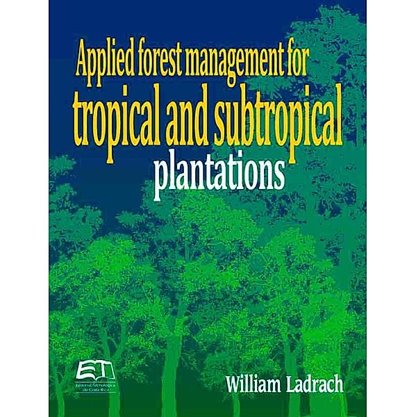 Applied forest management for tropical and subtropical plantations, William Ladrach