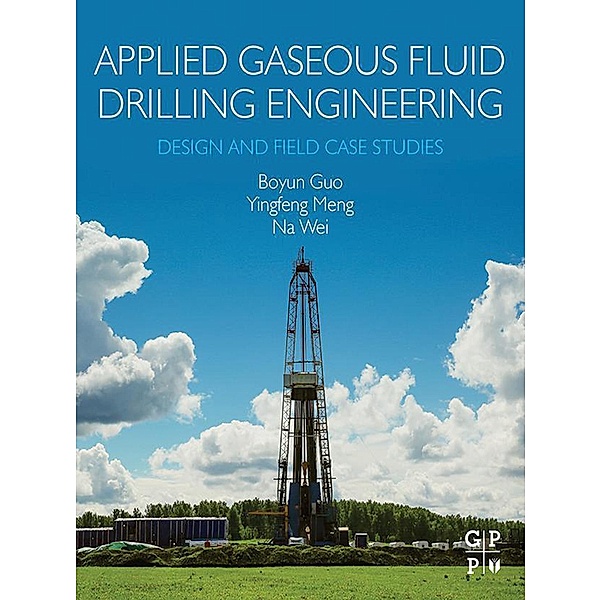 Applied Gaseous Fluid Drilling Engineering, Boyun Guo, Yingfeng Meng, Na Wei