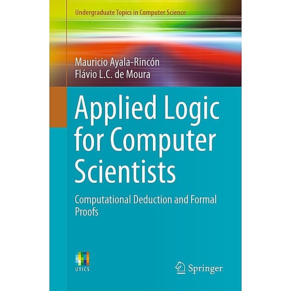 Applied Logic for Computer Scientists / Undergraduate Topics in Computer Science, Mauricio Ayala-Rincón, Flávio L. C. de Moura