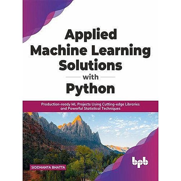 Applied Machine Learning Solutions with Python (SOLUTIONS FOR PYTHON, #1) / SOLUTIONS FOR PYTHON, Rayaan, Siddhanta Bhatta
