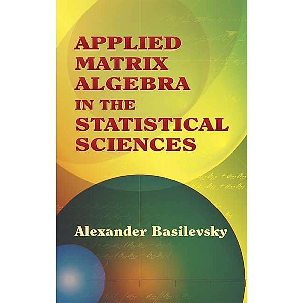 Applied Matrix Algebra in the Statistical Sciences / Dover Books on Mathematics, Alexander Basilevsky