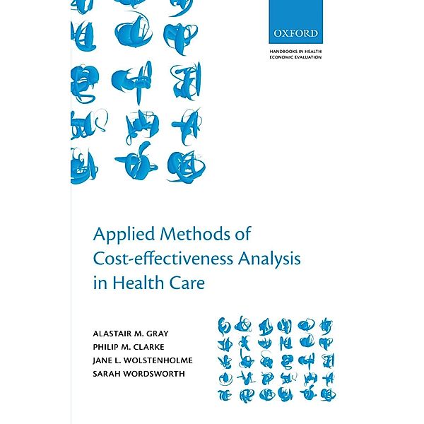 Applied Methods of Cost-effectiveness Analysis in Healthcare, Alastair M. Gray, Philip M. Clarke, Jane L. Wolstenholme, Sarah Wordsworth