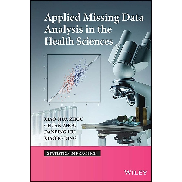 Applied Missing Data Analysis in the Health Sciences / Statistics in Practice, Xiao-Hua Zhou, Chuan Zhou, Danping Lui, Xaiobo Ding